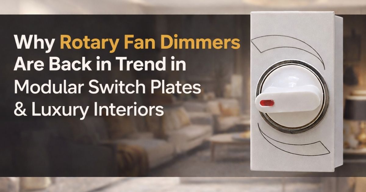 Why Rotary Fan Dimmers Are Back in Trend in Modular Switch Plates & Luxury Interiors | Top Rotary Dimmer Manufacturer
